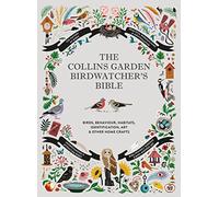 The Collins Garden Birdwatcher’s Bible: A Practical Guide to Identifying and Understanding Garden Birds