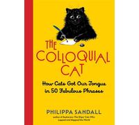 The Colloquial Cat How Cats Got Our Tongue in 50 Fabulous Phrases - Philippa Sandall - The Experiment - ebook (ePub) - Livre
