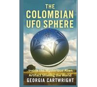 The Colombian UFO Sphere: Inside the Mysterious Alien Artifact Shaking the World