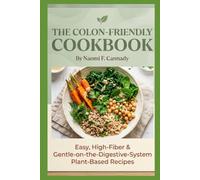 The Colon-Friendly Cookbook: Easy, High-Fiber & Gentle-on-the-Digestive-System Plant-Based Recipes for Colon Health - Perfect for Diverticulosis, IBS, and Anyone Seeking Better Digestive Wellness