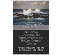 The Colonial Chronicles; The Establishment Of The Thirteen Original Colonies: Part Six; Independence And Constraints; 1650 - 1658