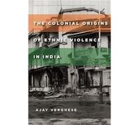 The Colonial Origins of Ethnic Violence in India by Ajay Verghese Ajay Verghese (Auteur)