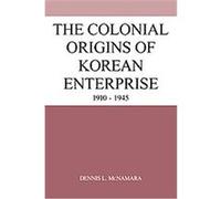 The Colonial Origins of Korean Enterprise, 1910-1945 Dennis L. McNamara (Auteur)