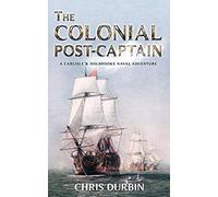 The Colonial Post-Captain: A Carlisle And Holbrooke Naval Adventure (Carlisle And Holbrooke Naval Adventures)