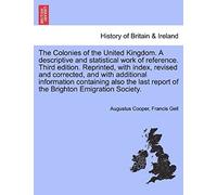 The Colonies Of The United Kingdom. A Descriptive And Statistical Work Of Reference. Third Edition. Reprinted, With Index, Revised And Corrected, And ... Report Of The Brighton Emigration Society.