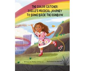 The Color Catcher: Zoelle’s Magical Journey to Bring Back the Rainbow