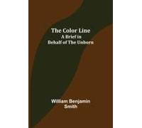 The Color Line; A Brief In Behalf Of The Unborn