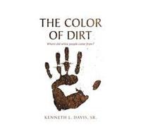 The Color Of Dirt: Where Did White People Come From? Paperback Book By Kenneth L. Davis