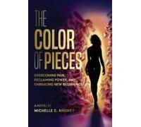 The Color Of Pieces: Overcoming Pain, Reclaiming Power, And Embracing New Beginnings (The Color Of Her Story Series)