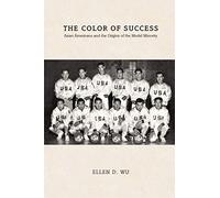 The Color of Success: Asian Americans and the Origins of the Model Minority (Politics and Society in Modern America)