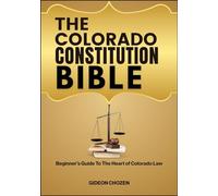 THE COLORADO CONSTITUTION BIBLE: Beginner’s Guide To The Heart of Colorado Law