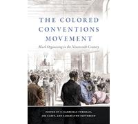 The Colored Conventions Movement: Black Organizing in the Nineteenth Century