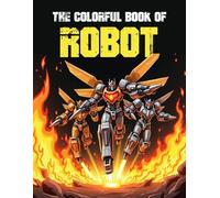 The Colorful book of Robot: Color Your Robot Universe adult coloring book A Color Your Robot Dreams to Life!