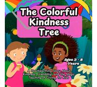The Colorful Kindness Tree: A Heartwarming Story About Kindness, Friendship, and the Magic Teaching of Giving, for Kids