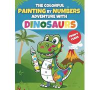 The colorful painting by numbers adventure with dinosaurs from 4 years: An exciting dinosaur coloring book with cute dinosaur pictures provides playful learning and coloring fun for boys and girls