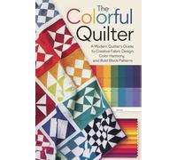 The Colorful Quilter: A Modern Quilter’s Guide to Creative Fabric Design, Color Harmony, and Bold Block Patterns