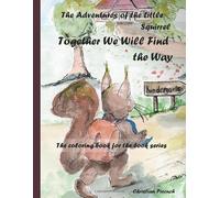 The coloring book for the book series:The Adventures of the LIttle Squirrel: Together We Will Find the Way