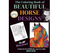 The Coloring Book of BEAUTIFUL HORSE DESIGNS: For All Horse Lovers - Various levels of Difficulty Ages 8 to Adult