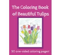 The Coloring Book of Beautiful Tulips: Flowers in Bloom