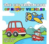 The Coloring Book Of Happy Vehicles For Toddlers: A First Look At Things That Go!! Simple Pictures Of Vehicles To Learn And Coloring
