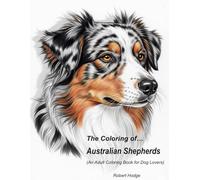The Coloring of... Australian Shepherds: (An Adult Coloring Book for Dog Lovers)