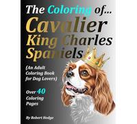 The Coloring of... Cavalier King Charles Spaniels: (An Adult Coloring Book for Dog Lovers)