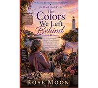 The Colors We Left Behind: A Heartwarming Second Chance Romance About Lost Dreams, Unfinished Art, and Finding Love Again After a Lifetime Apart