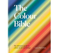 The Colour Bible: The definitive guide to the history, use and meaning of colours