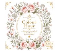 The Colour Hour: A Botanical Colouring Book of Floral Frames & Words to Live By