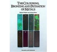 The Colouring, Bronzing and Patination of Metals: A Manual for Fine Metalworkers, Sculptors and Designers