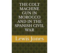 THE COLT MACHINE GUN IN MOROCCO AND IN THE SPANISH CIVIL WAR