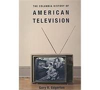The Columbia History of American Television, Columbia Histories of Modern American Life Gary Edgerton (Auteur)