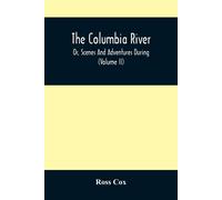 The Columbia River , Or, Scenes And Adventures During A Residence Of Six Years On The Western Side Of The Rocky Mountains Among Various Tribes Of Indians Hitherto Unknown