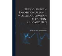 The Columbian Exposition Album ... World's Columbian Exposition, Chicago, 1893