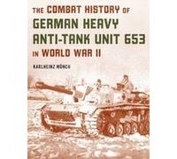 The Combat History Of German Heavy Anti-Tank Unit 653 In World War Ii