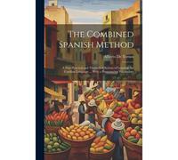The Combined Spanish Method: A New Practical And Theoretical System Of Learning The Castilian Language ... With A Pronouncing Vocabulary