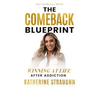 The Comeback Blueprint: Winning at Life After Addiction