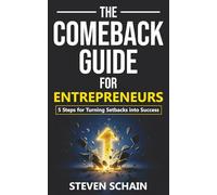 The Comeback Guide for Entrepreneurs: 5 Steps for Turning Setbacks into Success