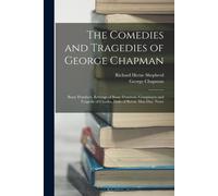 The Comedies And Tragedies Of George Chapman: Bussy D'ambois. Revenge Of Bussy D'ambois. Conspiracie And Tragedie Of Charles, Duke Of Byron. May-Day.