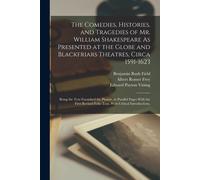 The Comedies, Histories, And Tragedies Of Mr. William Shakespeare As Presented At The Globe And Blackfriars Theatres, Circa 1591-1623: Being The Text