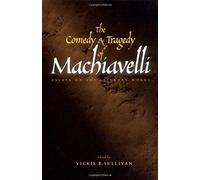The Comedy & Tragedy Of Machiavelli - Essays On The Literary Works