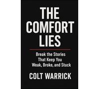 THE COMFORT LIES: Break the Stories That Keep You Weak, Broke and Stuck