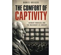 THE COMFORT OF CAPTIVITY: HERBERT MARCUSE AND THE MACHINERY OF CONSENT