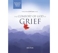 The Comfort of God in Grief: Participant's Resource Manual: A Nine-Week Grief Care Course