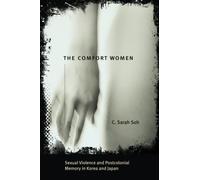 The Comfort Women: Sexual Violence and Postcolonial Memory in Korea and Japan