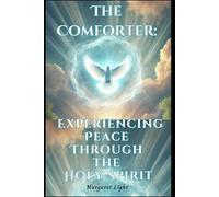 The Comforter: Experiencing Peace Through the Holy Spirit.: Learn how the Holy Spirit brings peace, guidance, strength, and comfort every day.