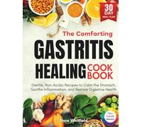 The Comforting Gastritis Healing Cookbook: Gentle, Non-Acidic Recipes to Calm the Stomach, Soothe Inflammation, and Restore Digestive Health
