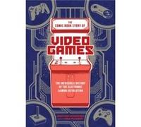 The Comic Book Story of Video Games: The Incredible History of the Electronic Gaming Revolution