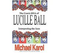 The Comic DNA of Lucille Ball Michael Karol (Auteur)