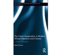 The Comic Imagination In Modern African Literature And Cinema: A Poetics Of Laughter (Routledge Interdisciplinary Perspectives On Literature) (Hardcover) Maik Nwosu, (Auteur)